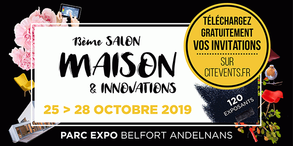 Salon Maison & Innovations, du 25 au 28 octobre 2019 à Belfort. Entrée gratuite à télécharger sur le site Citevents.fr 