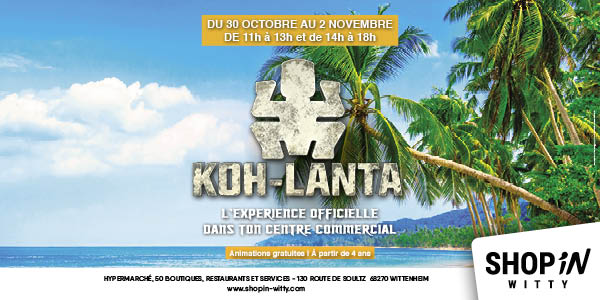 Du 30 octobre au 2 novembre : Koh Lanta, l'expérience dans le centre commercial Shop'in Witty ! Plus d'infos : www.shopin-witty.com