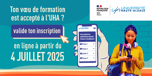 Ton vœu de formation est accepté à l'UHA ? Valide ton inscription en ligne à partir du 4 juillet 2025 ! Plus d'infos sur www.uha.fr